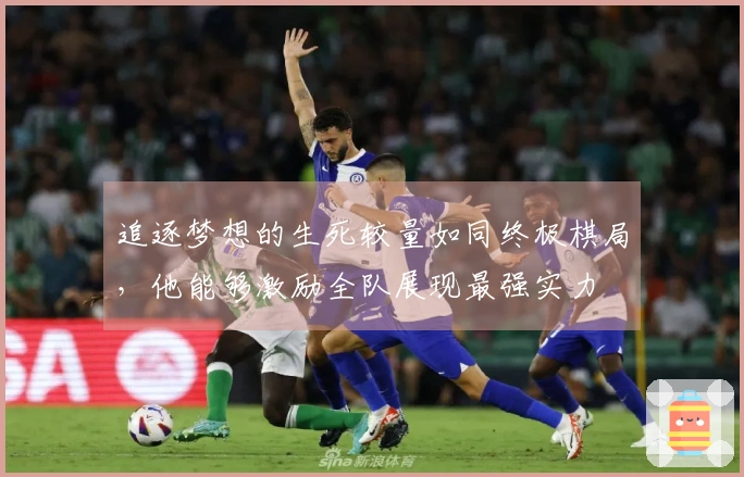 追逐梦想的生死较量如同终极棋局，他能够激励全队展现最强实力