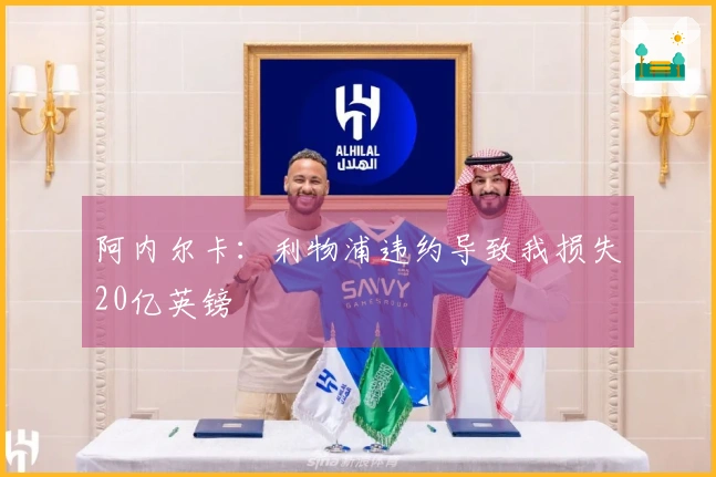 阿内尔卡：利物浦违约导致我损失20亿英镑