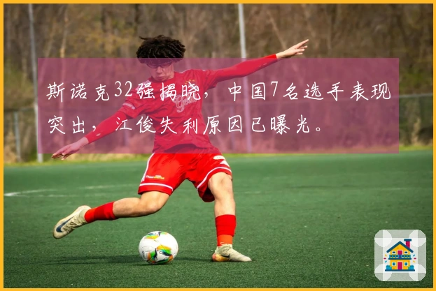 斯诺克32强揭晓，中国7名选手表现突出，江俊失利原因已曝光。