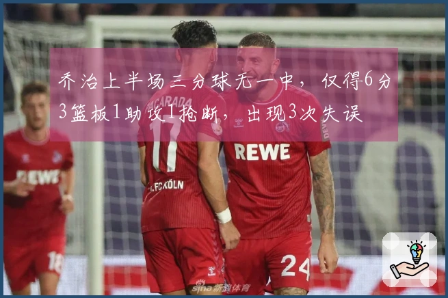乔治上半场三分球无一中，仅得6分3篮板1助攻1抢断，出现3次失误