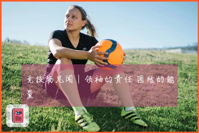 竞技场见闻丨领袖的责任 团结的能量