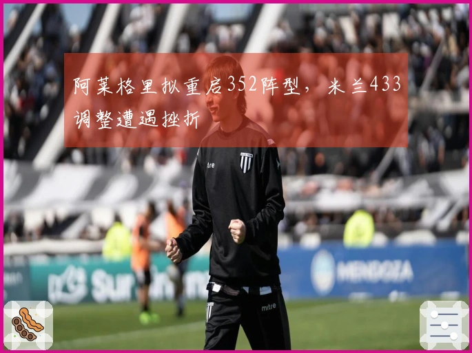 阿莱格里拟重启352阵型，米兰433调整遭遇挫折
